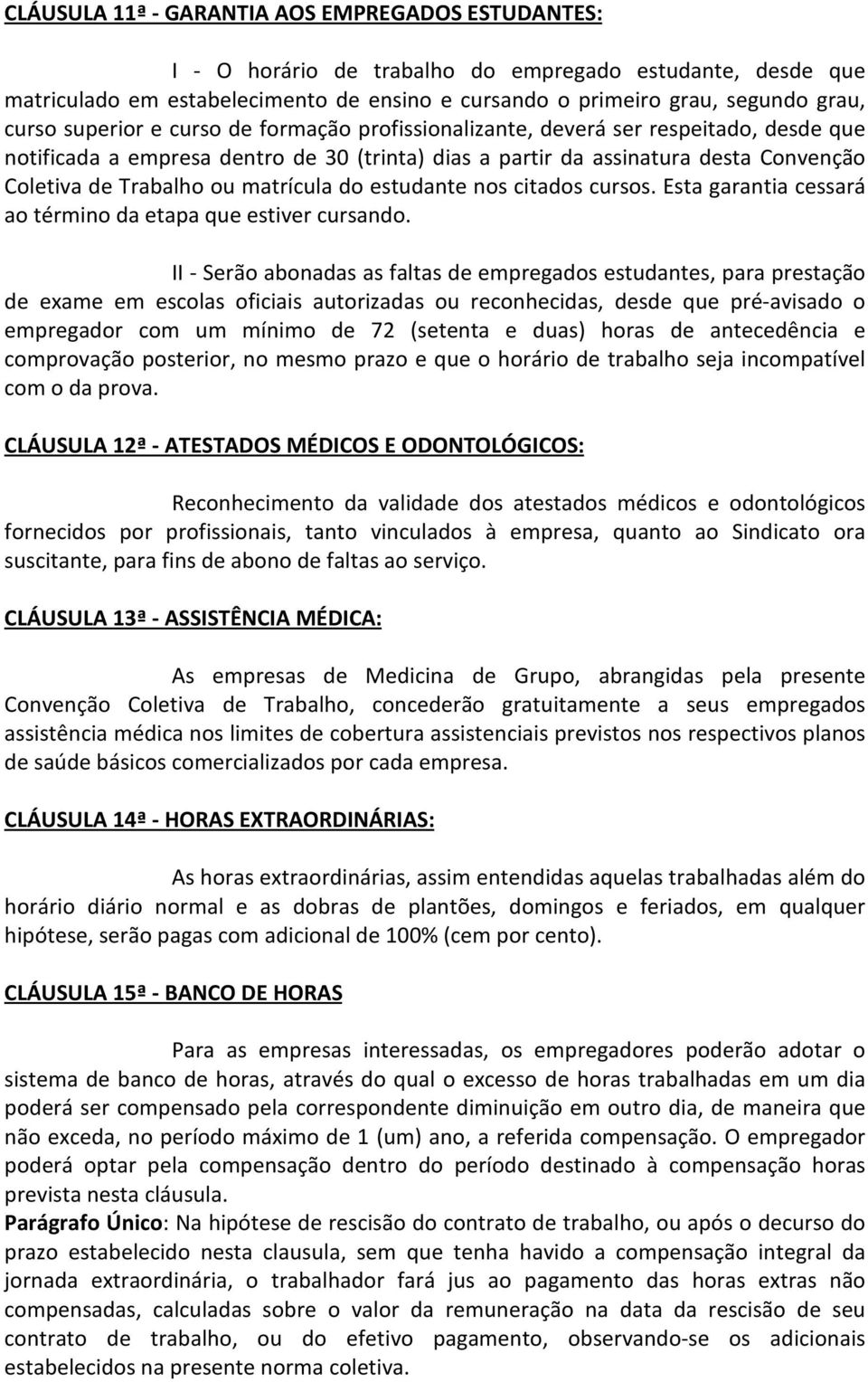 matrícula do estudante nos citados cursos. Esta garantia cessará ao término da etapa que estiver cursando.