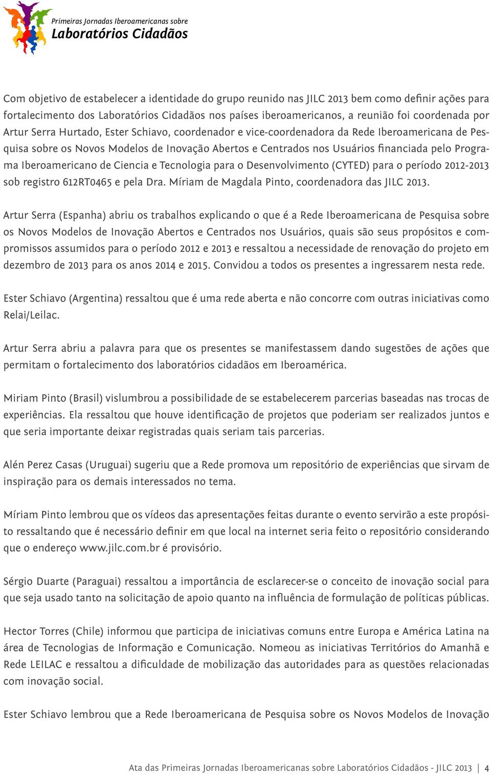 Ciencia e Tecnologia para o Desenvolvimento (CYTED) para o período 2012-2013 sob registro 612RT0465 e pela Dra. Míriam de Magdala Pinto, coordenadora das JILC 2013.