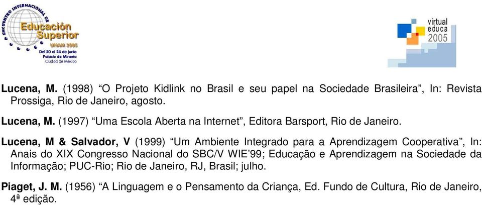Lucena, M & Salvador, V (1999) Um Ambiente Integrado para a Aprendizagem Cooperativa, In: Anais do XIX Congresso Nacional do SBC/V WIE 99;