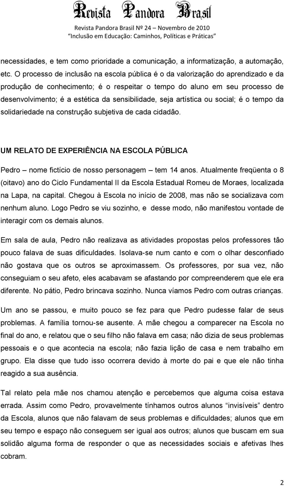 sensibilidade, seja artística ou social; é o tempo da solidariedade na construção subjetiva de cada cidadão.