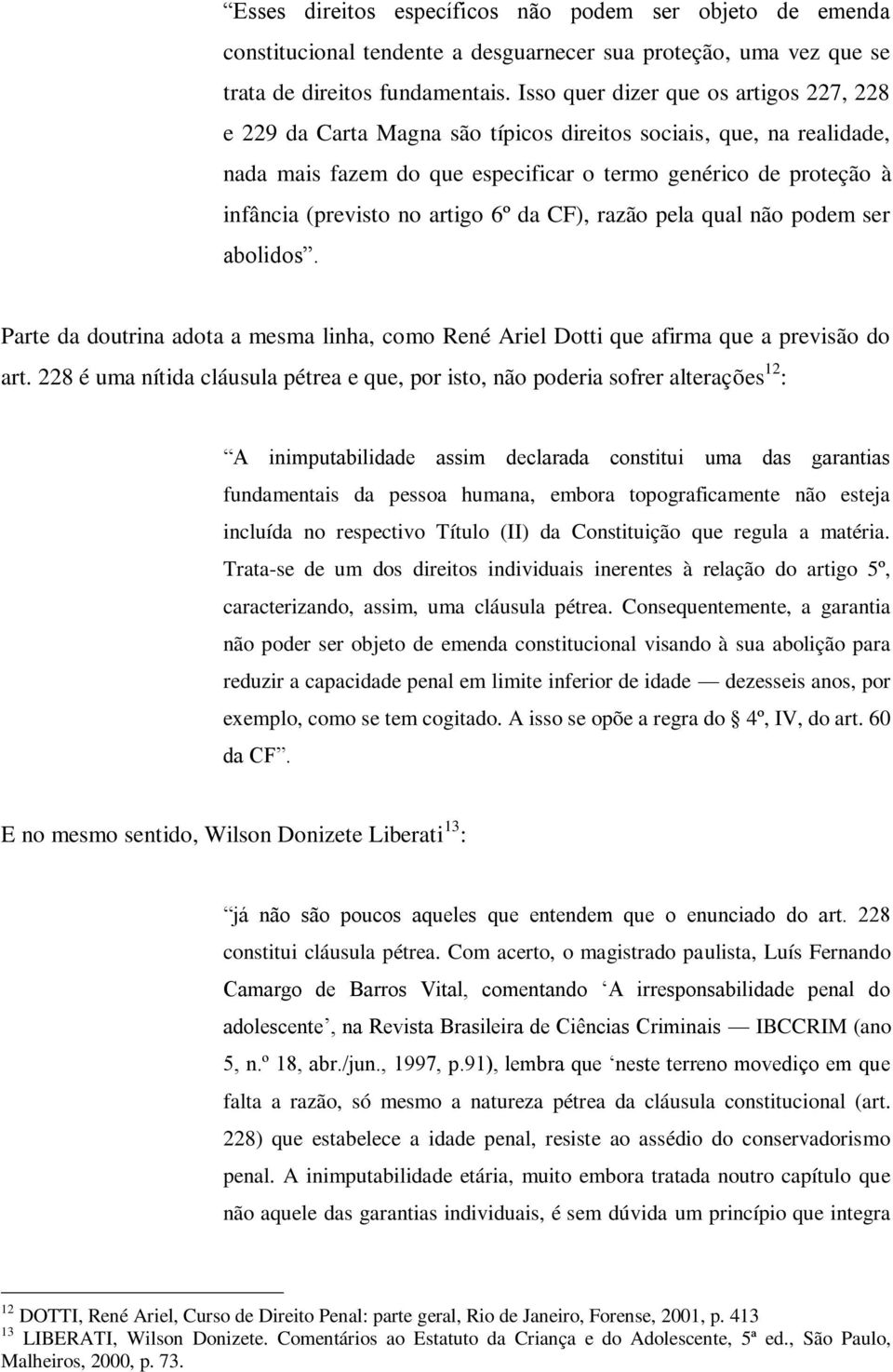 artigo 6º da CF), razão pela qual não podem ser abolidos. Parte da doutrina adota a mesma linha, como René Ariel Dotti que afirma que a previsão do art.