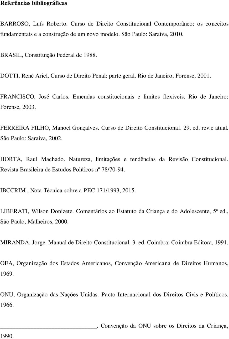 Rio de Janeiro: Forense, 2003. FERREIRA FILHO, Manoel Gonçalves. Curso de Direito Constitucional. 29. ed. rev.e atual. São Paulo: Saraiva, 2002. HORTA, Raul Machado.