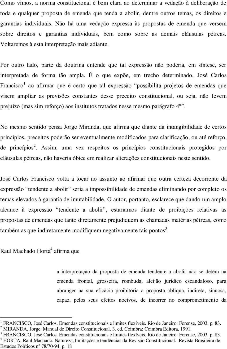 Por outro lado, parte da doutrina entende que tal expressão não poderia, em síntese, ser interpretada de forma tão ampla.