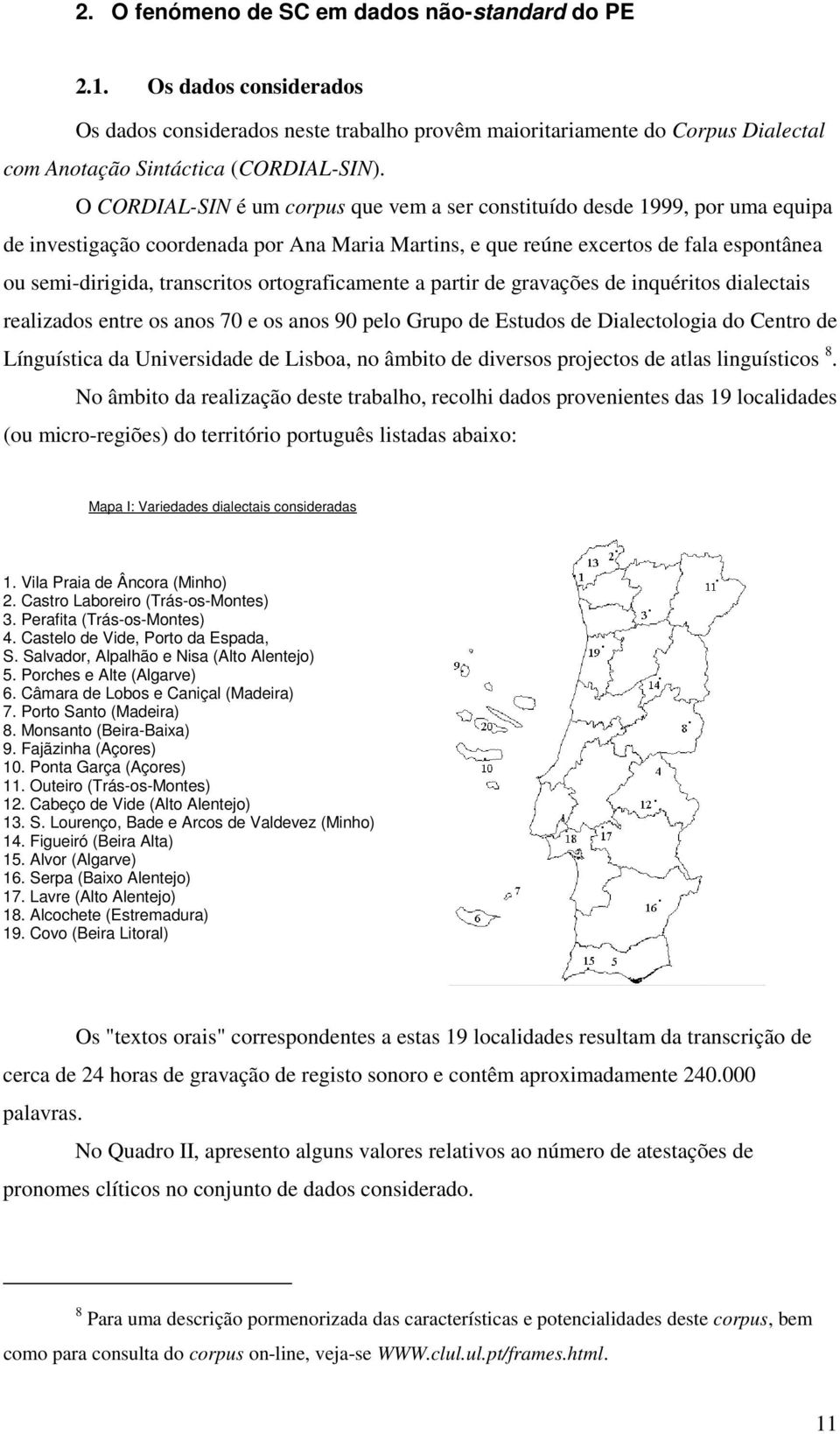 ortograficamente a partir de gravações de inquéritos dialectais realizados entre os anos 70 e os anos 90 pelo Grupo de Estudos de Dialectologia do Centro de Línguística da Universidade de Lisboa, no
