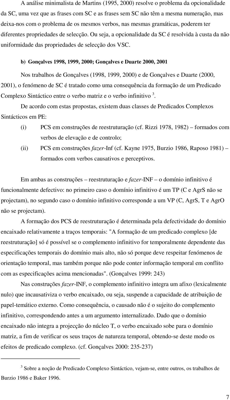 b) Gonçalves 1998, 1999, 2000; Gonçalves e Duarte 2000, 2001 Nos trabalhos de Gonçalves (1998, 1999, 2000) e de Gonçalves e Duarte (2000, 2001), o fenómeno de SC é tratado como uma consequência da