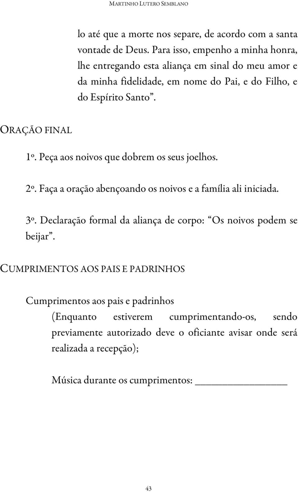 ORAÇÃO FINAL 1º. Peça aos noivos que dobrem os seus joelhos. 2º. Faça a oração abençoando os noivos e a família ali iniciada. 3º.