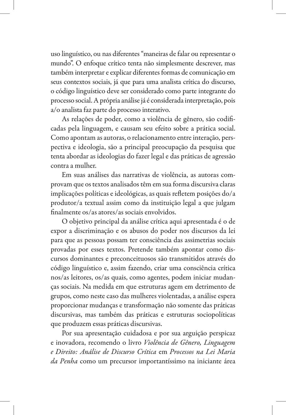 código linguístico deve ser considerado como parte integrante do processo social. A própria análise já é considerada interpretação, pois a/o analista faz parte do processo interativo.