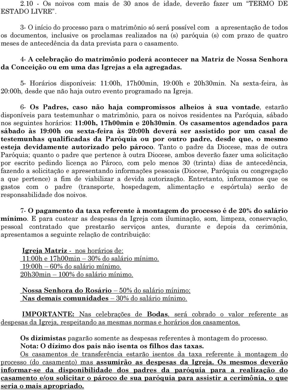 da data prevista para o casamento. 4- A celebração do matrimônio poderá acontecer na Matriz de Nossa Senhora da Conceição ou em uma das Igrejas a ela agregadas.