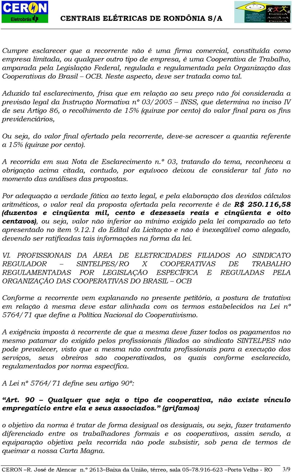 Aduzido tal esclarecimento, frisa que em relação ao seu preço não foi considerada a previsão legal da Instrução Normativa nº 03/2005 INSS, que determina no inciso IV de seu Artigo 86, o recolhimento