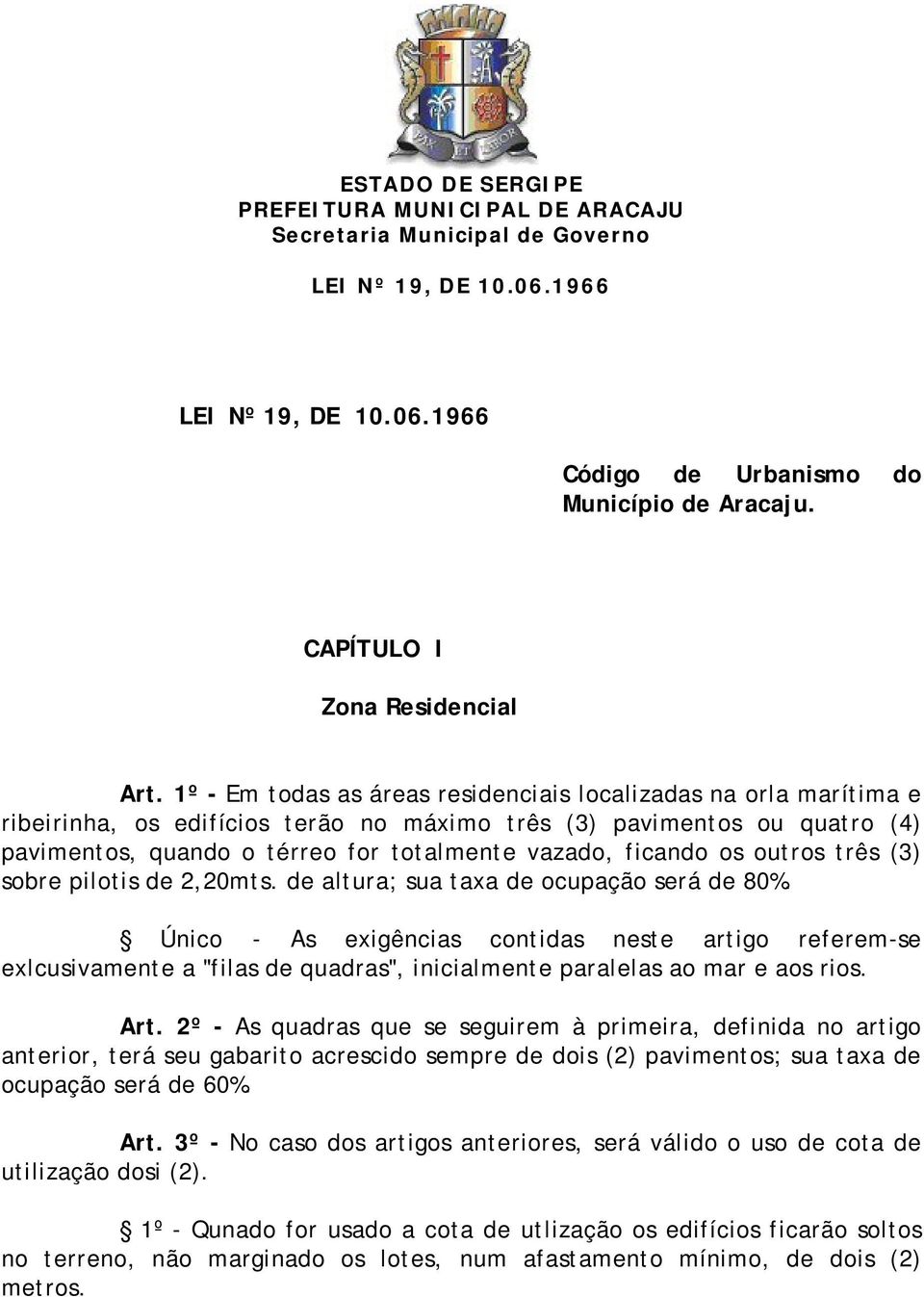 1º - Em todas as áreas residenciais localizadas na orla marítima e ribeirinha, os edifícios terão no máximo três (3) pavimentos ou quatro (4) pavimentos, quando o térreo for totalmente vazado,