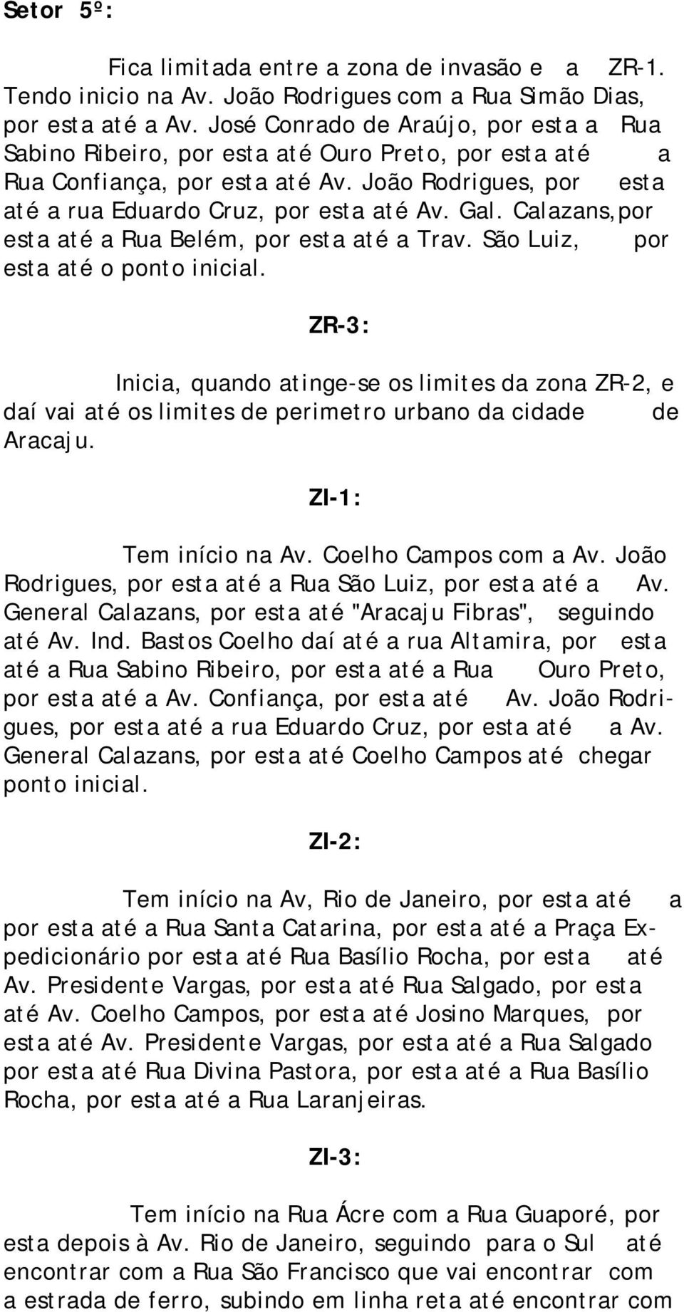 Calazans,por esta até a Rua Belém, por esta até a Trav. São Luiz, por esta até o ponto inicial.