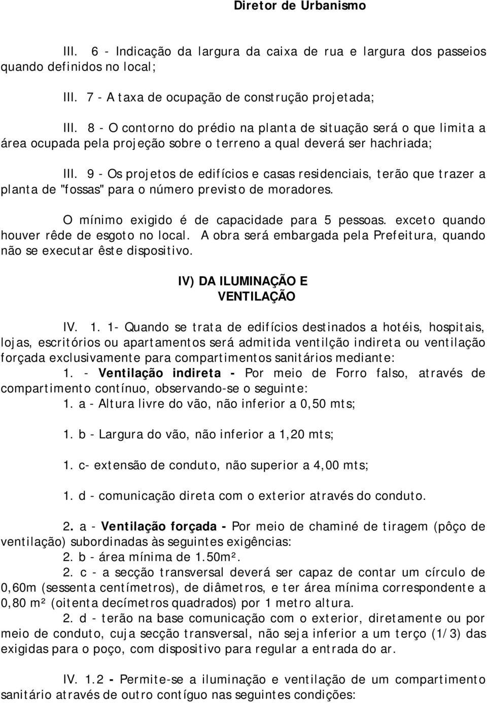 9 - Os projetos de edifícios e casas residenciais, terão que trazer a planta de "fossas" para o número previsto de moradores. O mínimo exigido é de capacidade para 5 pessoas.