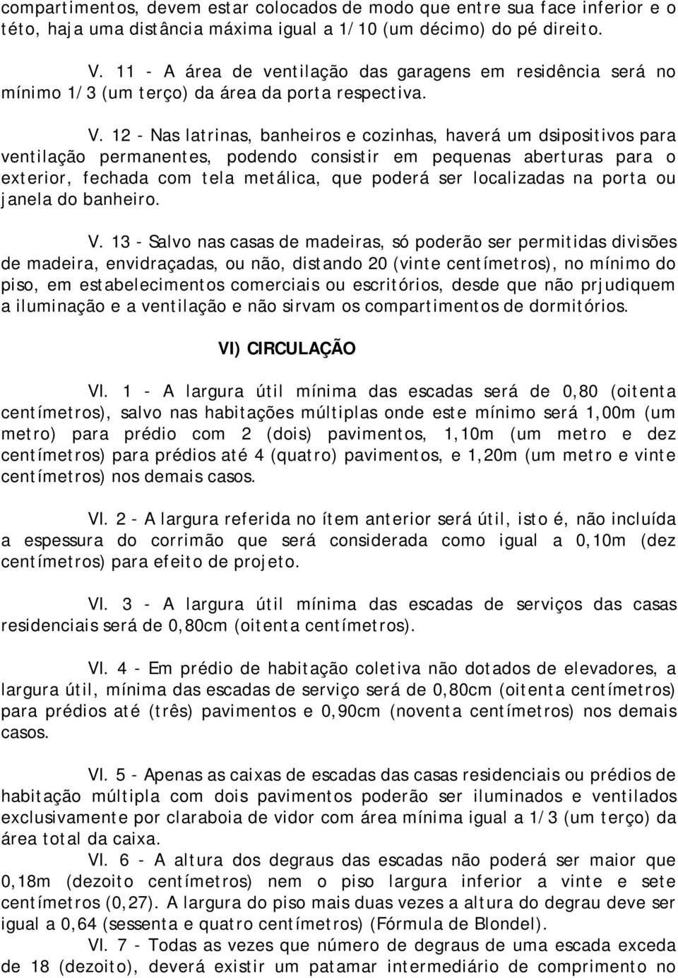 12 - Nas latrinas, banheiros e cozinhas, haverá um dsipositivos para ventilação permanentes, podendo consistir em pequenas aberturas para o exterior, fechada com tela metálica, que poderá ser