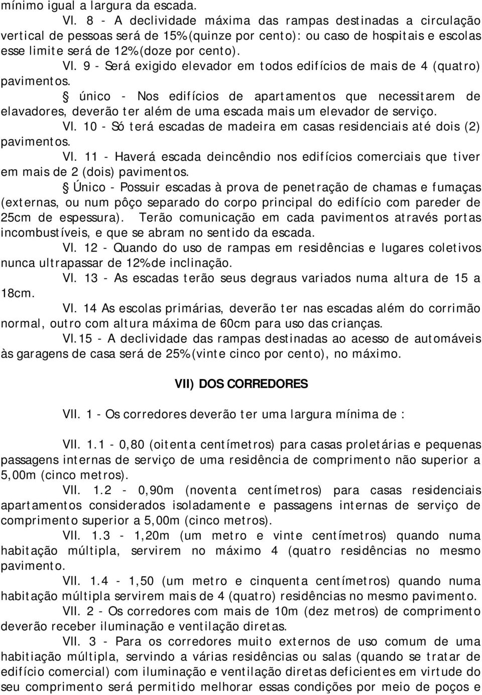 9 - Será exigido elevador em todos edifícios de mais de 4 (quatro) pavimentos.