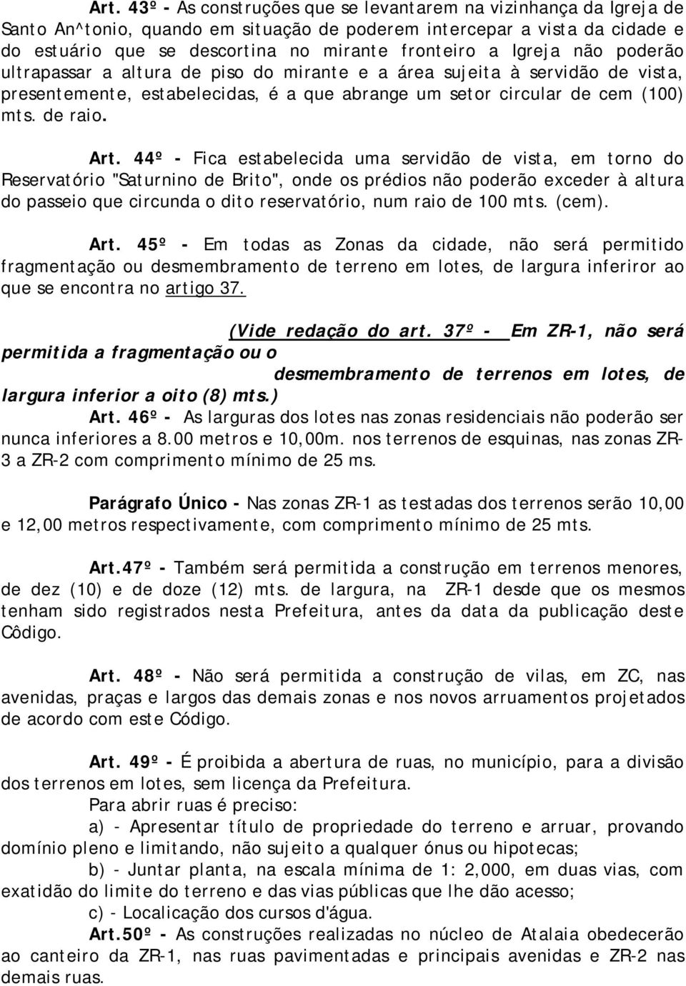 44º - Fica estabelecida uma servidão de vista, em torno do Reservatório "Saturnino de Brito", onde os prédios não poderão exceder à altura do passeio que circunda o dito reservatório, num raio de 100