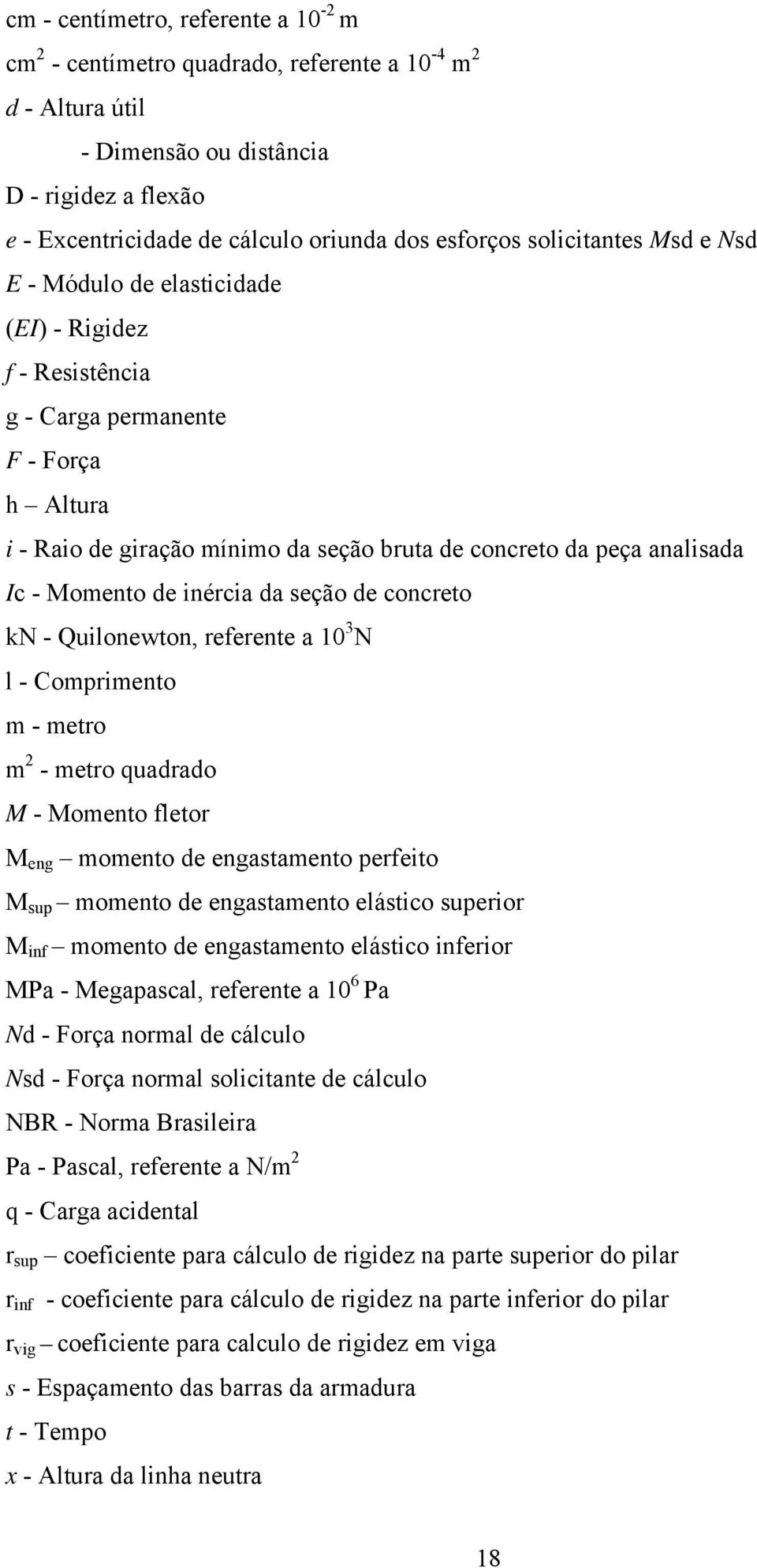 Momento de inércia da seção de concreto kn - Quilonewton, referente a 10 3 N l - Comprimento m - metro m 2 - metro quadrado M - Momento fletor M eng momento de engastamento perfeito M sup momento de