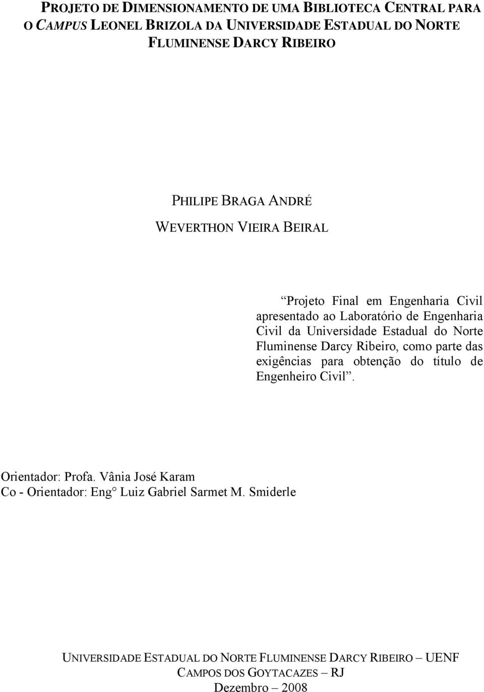 Estadual do Norte Fluminense Darcy Ribeiro, como parte das exigências para obtenção do título de Engenheiro Civil. Orientador: Profa.