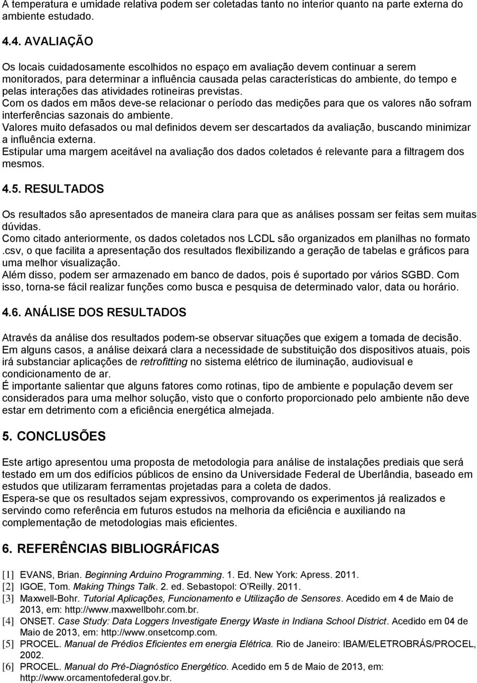 interações das atividades rotineiras previstas. Com os dados em mãos deve-se relacionar o período das medições para que os valores não sofram interferências sazonais do ambiente.