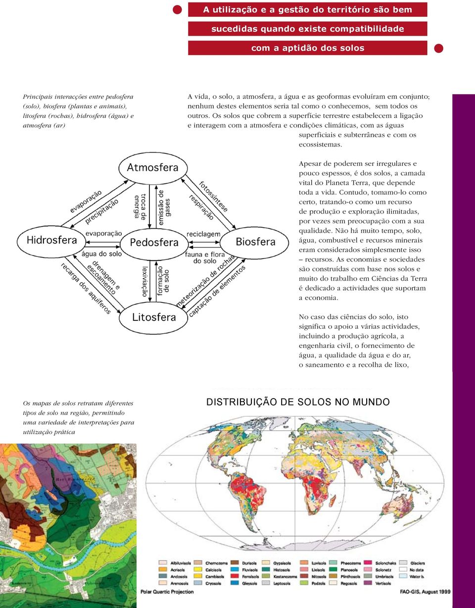 Os solos que cobrem a superfície terrestre estabelecem a ligação e interagem com a atmosfera e condições climáticas, com as águas superficiais e subterrâneas e com os ecossistemas.