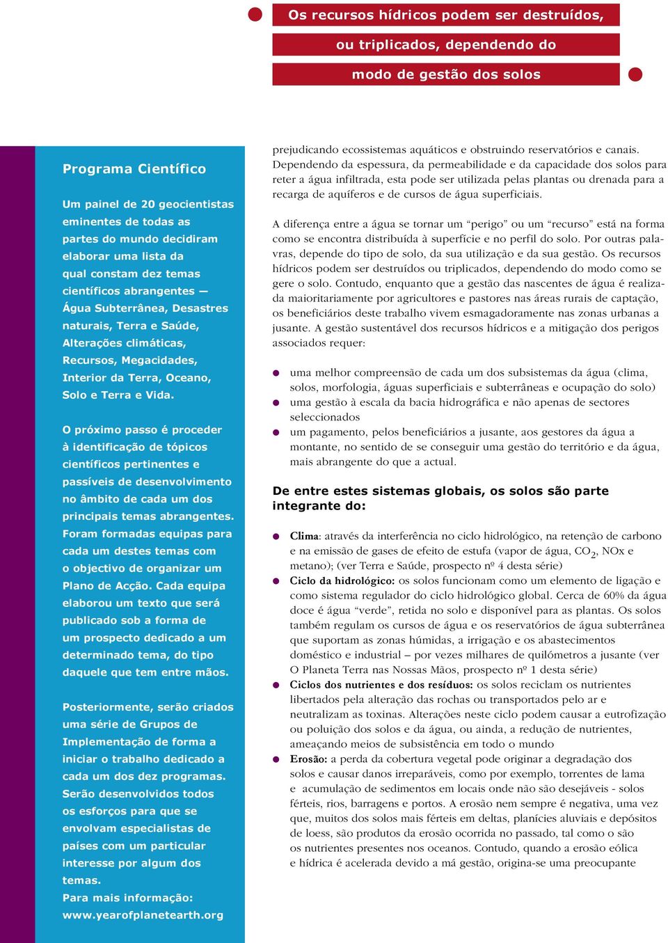 e Terra e Vida. O próximo passo é proceder à identificação de tópicos científicos pertinentes e passíveis de desenvolvimento no âmbito de cada um dos principais temas abrangentes.