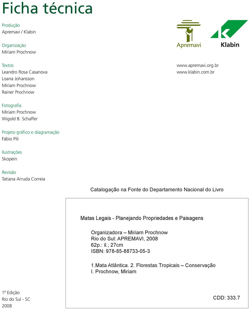 Schaffer Projeto gráfico e diagramação Fábio Pili Ilustrações Skopein Revisão Tatiana Arruda Correia Catalogação na Fonte do Departamento Nacional do Livro