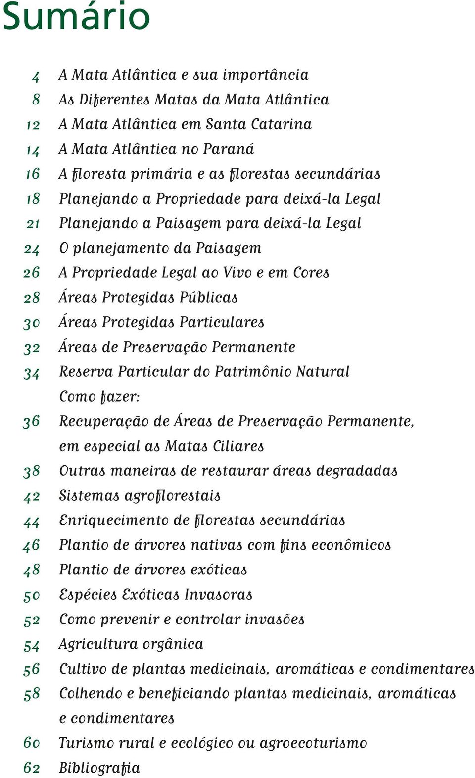 Legal ao Vivo e em Cores Áreas Protegidas Públicas Áreas Protegidas Particulares Áreas de Preservação Permanente Reserva Particular do Patrimônio Natural Como fazer: Recuperação de Áreas de