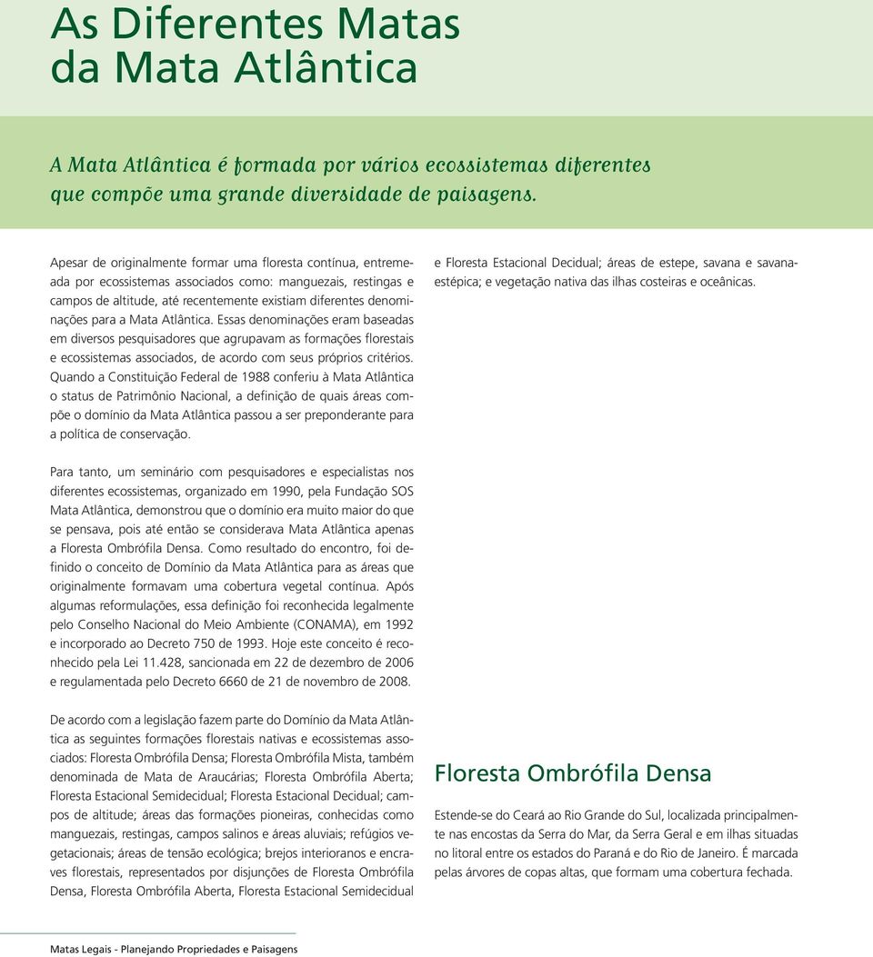 Mata Atlântica. Essas denominações eram baseadas em diversos pesquisadores que agrupavam as formações florestais e ecossistemas associados, de acordo com seus próprios critérios.