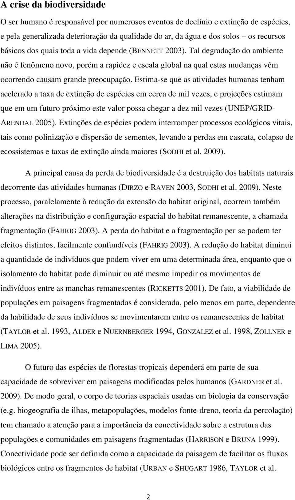 Estima-se que as atividades humanas tenham acelerado a taxa de extinção de espécies em cerca de mil vezes, e projeções estimam que em um futuro próximo este valor possa chegar a dez mil vezes