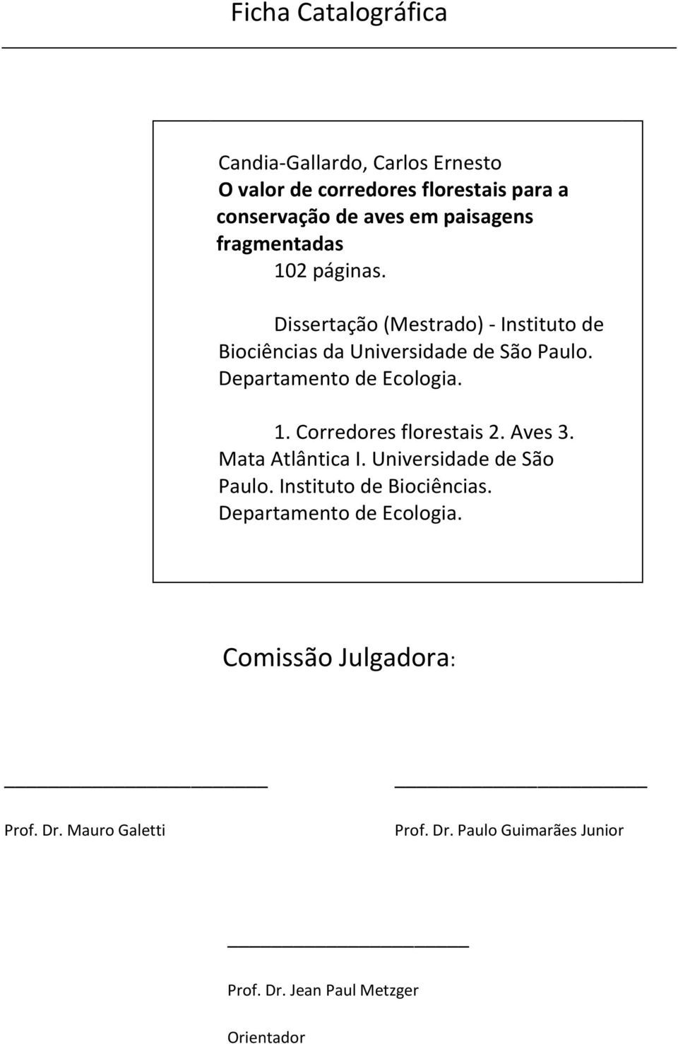 Departamento de Ecologia. 1. Corredores florestais 2. Aves 3. Mata Atlântica I. Universidade de São Paulo.