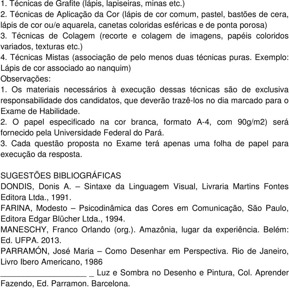 Técnicas de Colagem (recorte e colagem de imagens, papéis coloridos variados, texturas etc.) 4. Técnicas Mistas (associação de pelo menos duas técnicas puras.