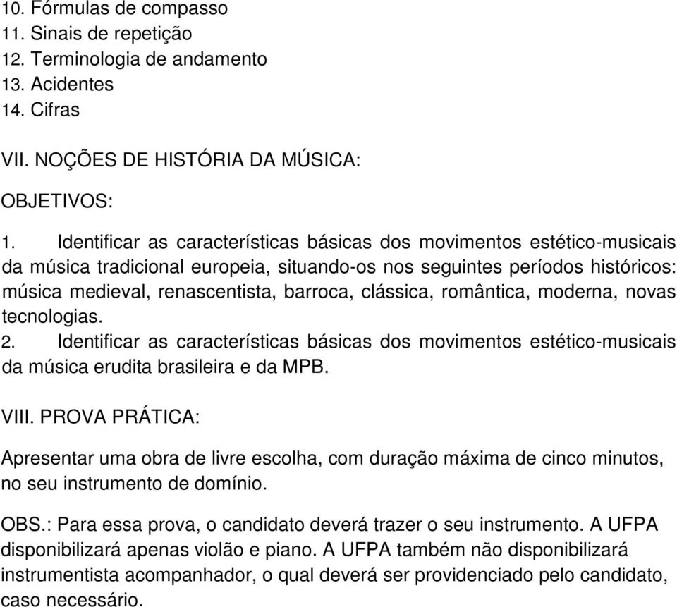 clássica, romântica, moderna, novas tecnologias. 2. Identificar as características básicas dos movimentos estético-musicais da música erudita brasileira e da MPB. VIII.