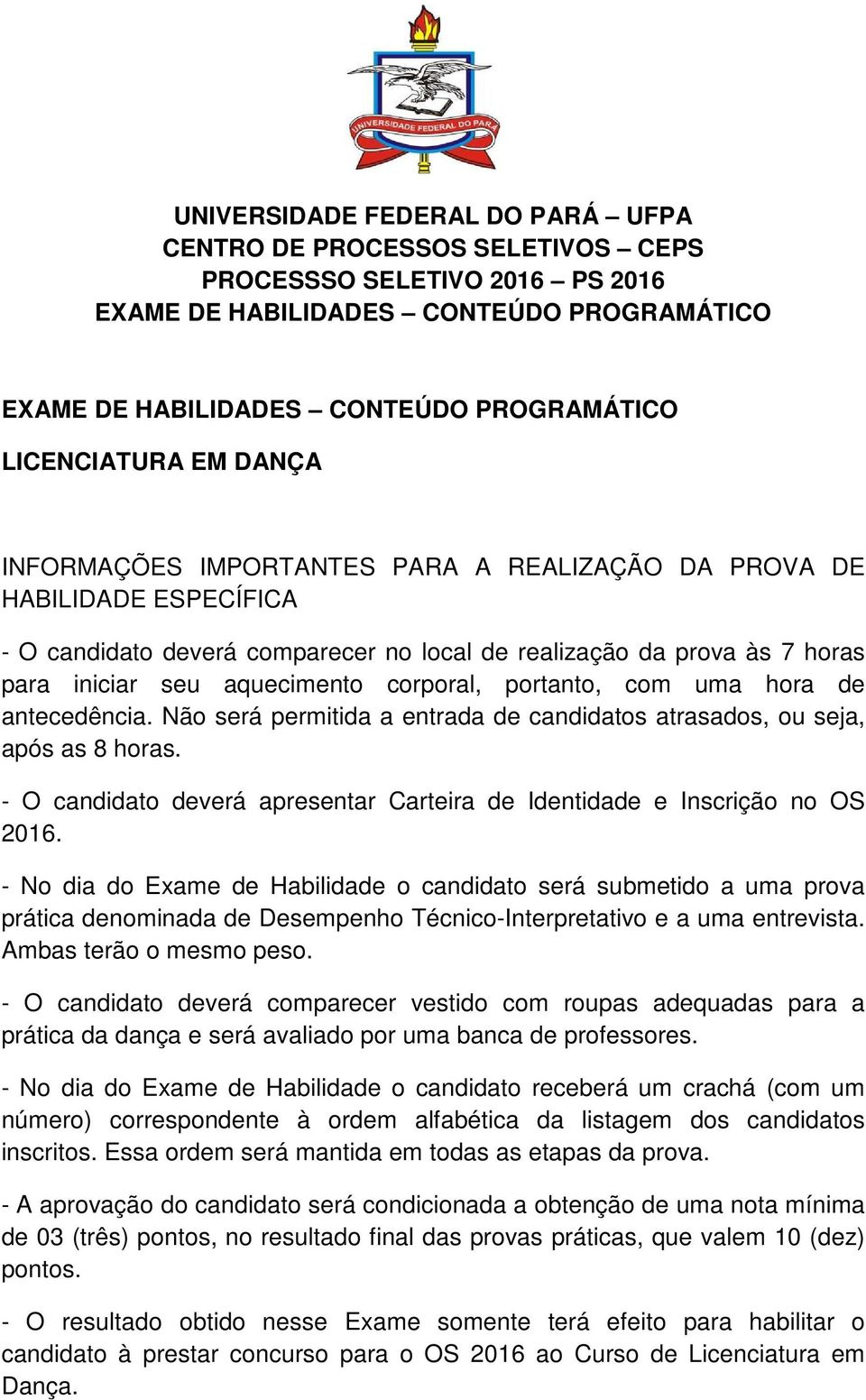 portanto, com uma hora de antecedência. Não será permitida a entrada de candidatos atrasados, ou seja, após as 8 horas. - O candidato deverá apresentar Carteira de Identidade e Inscrição no OS 2016.