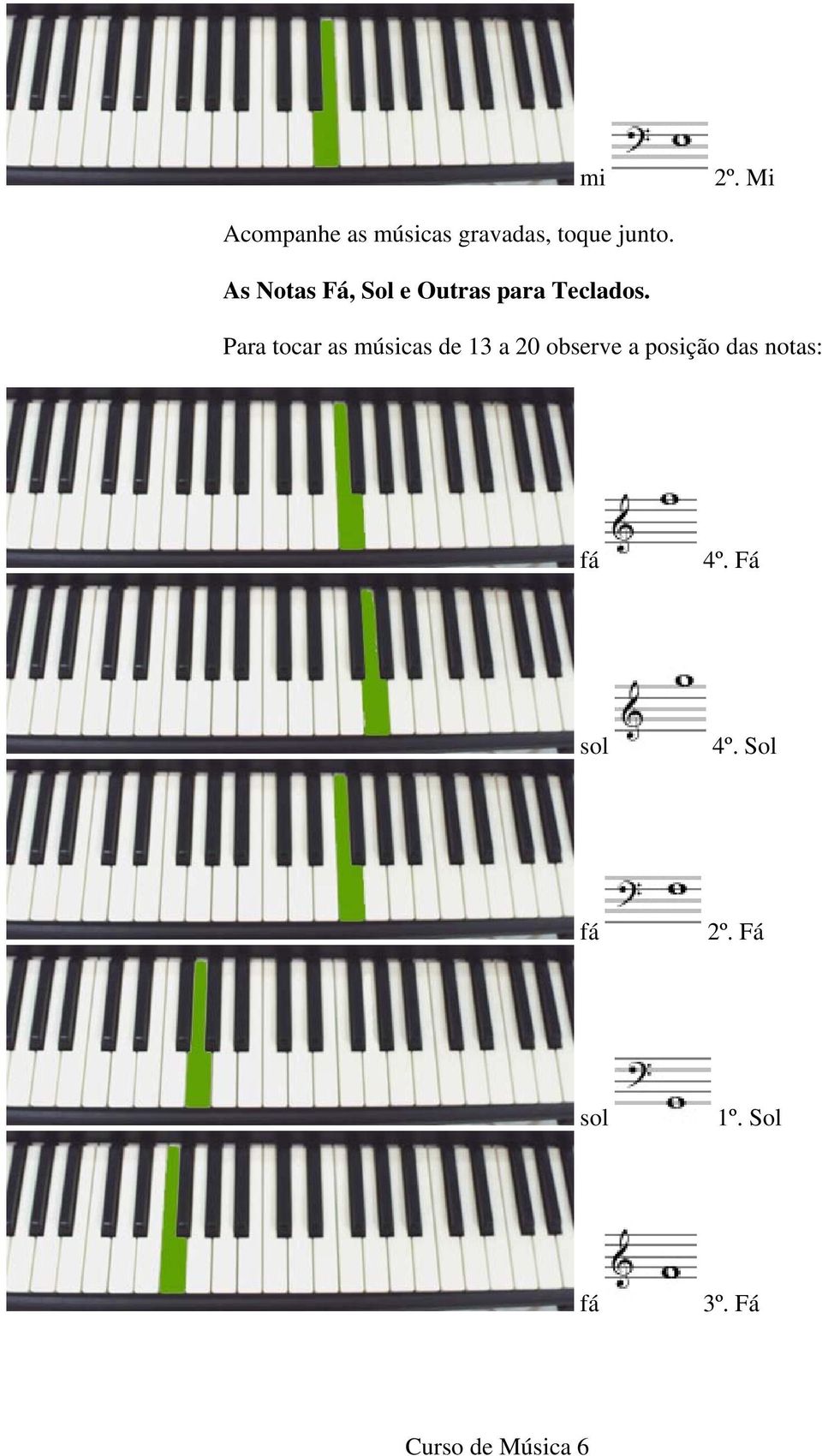 Para tocar as músicas de 13 a 20 observe a