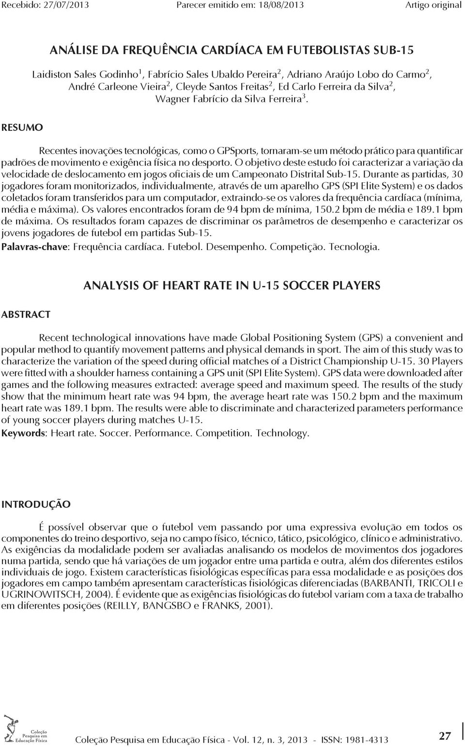 RESUMO Recentes inovações tecnológicas, como o GPSports, tornaram-se um método prático para quantificar padrões de movimento e exigência física no desporto.