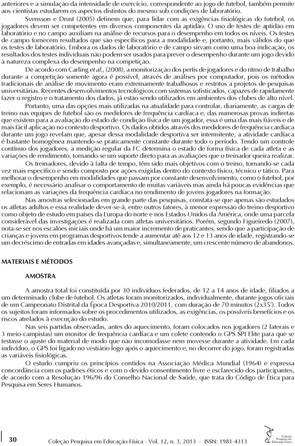 O uso de testes de aptidão em laboratório e no campo auxiliam na análise de recursos para o desempenho em todos os níveis.