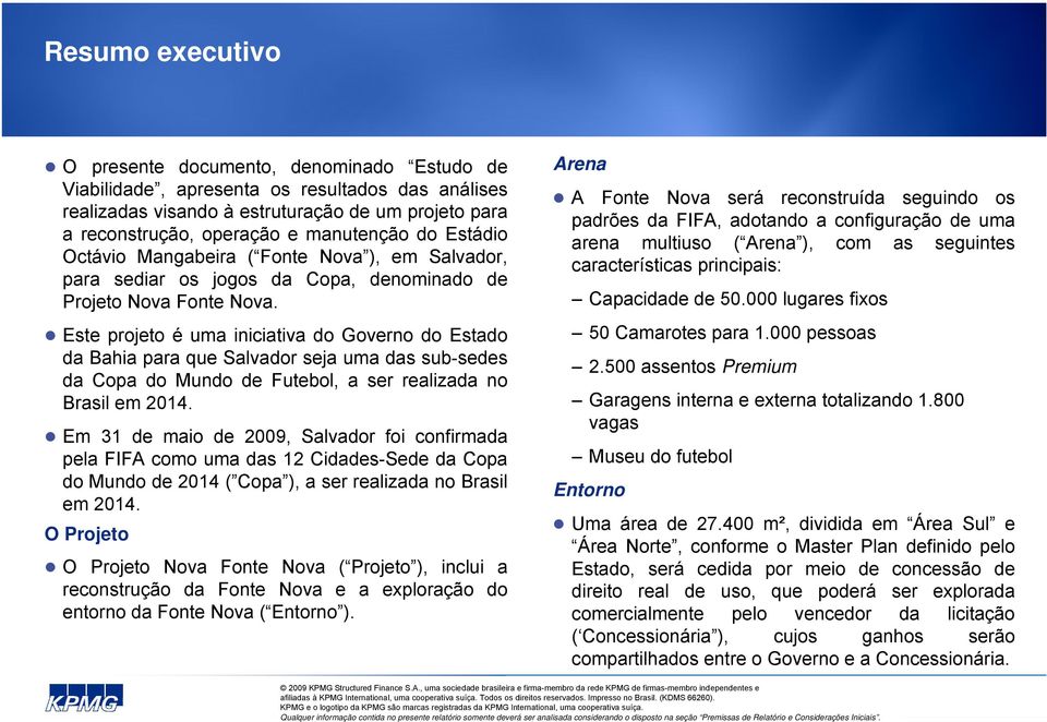 Este projeto é uma iniciativa do Governo do Estado da Bahia para que Salvador seja uma das sub-sedes da Copa do Mundo de Futebol, a ser realizada no Brasil em 2014.