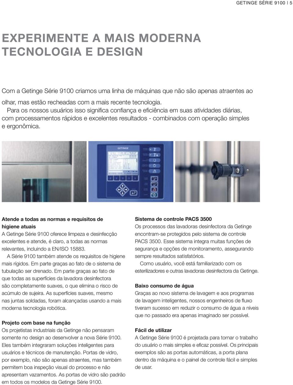 Para os nossos usuários isso significa confiança e eficiência em suas atividades diárias, com processamentos rápidos e excelentes resultados - combinados com operação simples e ergonômica.