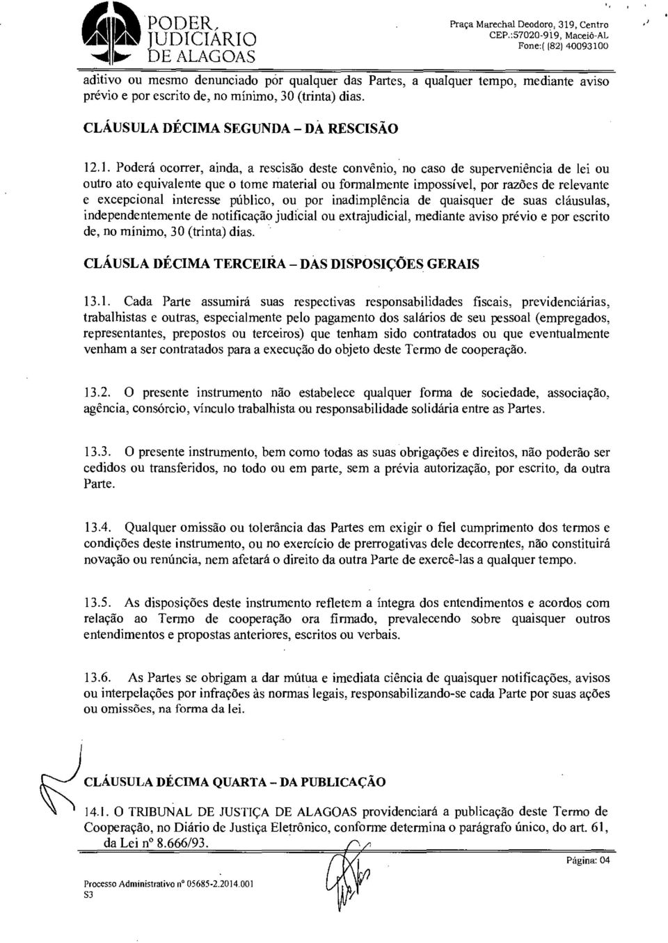 .1. Poderá ocorrer, ainda, a rescisão deste convênio, no caso de superveniência de lei ou outro ato equivalente que o torne material ou formalmente impossível, por razões de relevante e excepcional