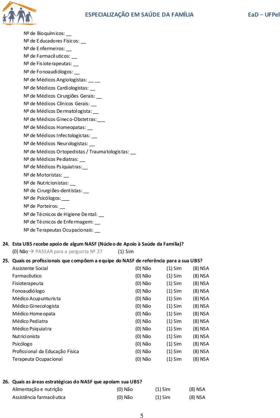 Neurologistas: Nº de Médicos Ortopedistas / Traumatologistas: Nº de Médicos Pediatras: Nº de Médicos Psiquiatras: Nº de Motoristas: Nº de Nutricionistas: Nº de Cirurgiões-dentistas: Nº de Psicólogos: