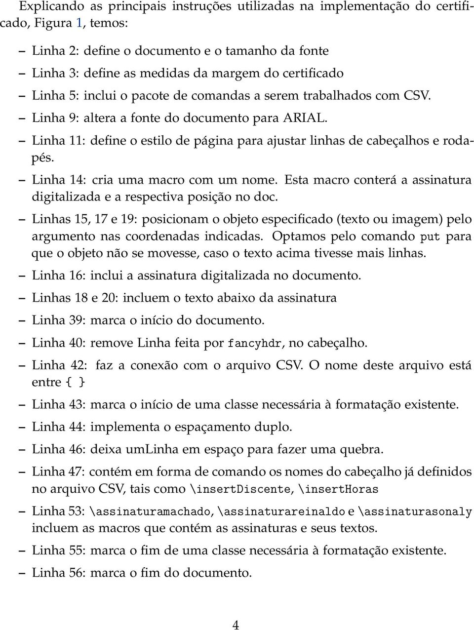 Linha 14: cria uma macro com um nome. Esta macro conterá a assinatura digitalizada e a respectiva posição no doc.