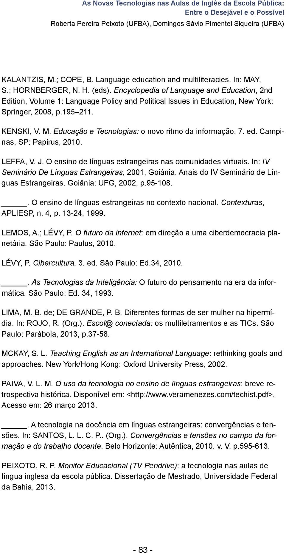 Encyclopedia of Language and Education, 2nd Edition, Volume 1: Language Policy and Political Issues in Education, New York: Springer, 2008, p.195 211. KENSKI, V. M.