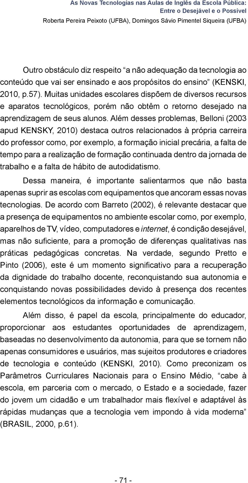 Muitas unidades escolares dispõem de diversos recursos e aparatos tecnológicos, porém não obtêm o retorno desejado na aprendizagem de seus alunos.