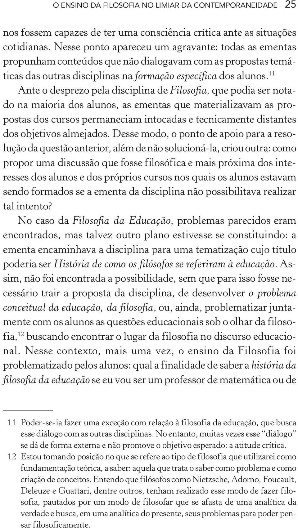 11 Ante o desprezo pela disciplina de Filosofia, que podia ser notado na maioria dos alunos, as ementas que materializavam as propostas dos cursos permaneciam intocadas e tecnicamente distantes dos