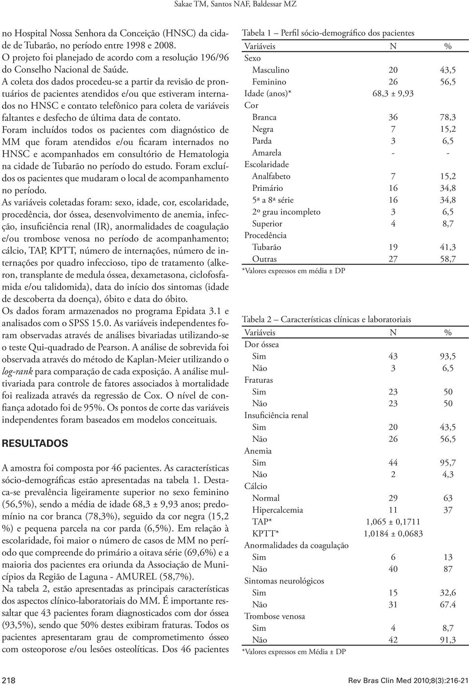 A coleta dos dados procedeu-se a partir da revisão de prontuários de pacientes atendidos e/ou que estiveram internados no HNSC e contato telefônico para coleta de variáveis faltantes e desfecho de