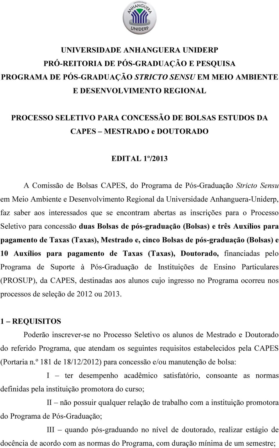 Anhanguera-Uniderp, faz saber aos interessados que se encontram abertas as inscrições para o Processo Seletivo para concessão duas Bolsas de pós-graduação (Bolsas) e três Auxílios para pagamento de