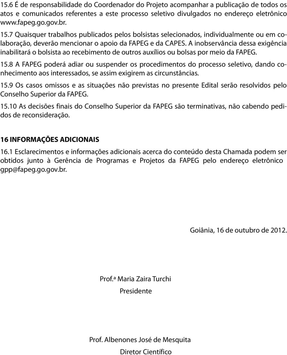 A inobservância dessa exigência inabilitará o bolsista ao recebimento de outros auxílios ou bolsas por meio da FAPEG. 15.