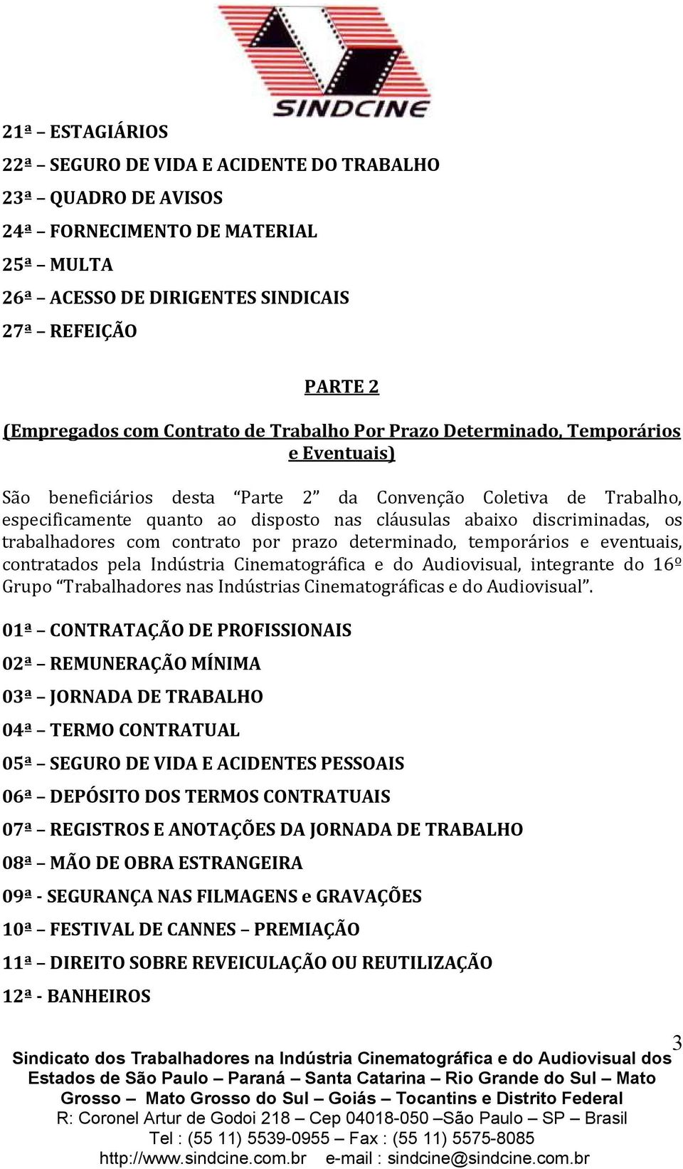 os trabalhadores com contrato por prazo determinado, temporários e eventuais, contratados pela Indústria Cinematográfica e do Audiovisual, integrante do 16º Grupo Trabalhadores nas Indústrias