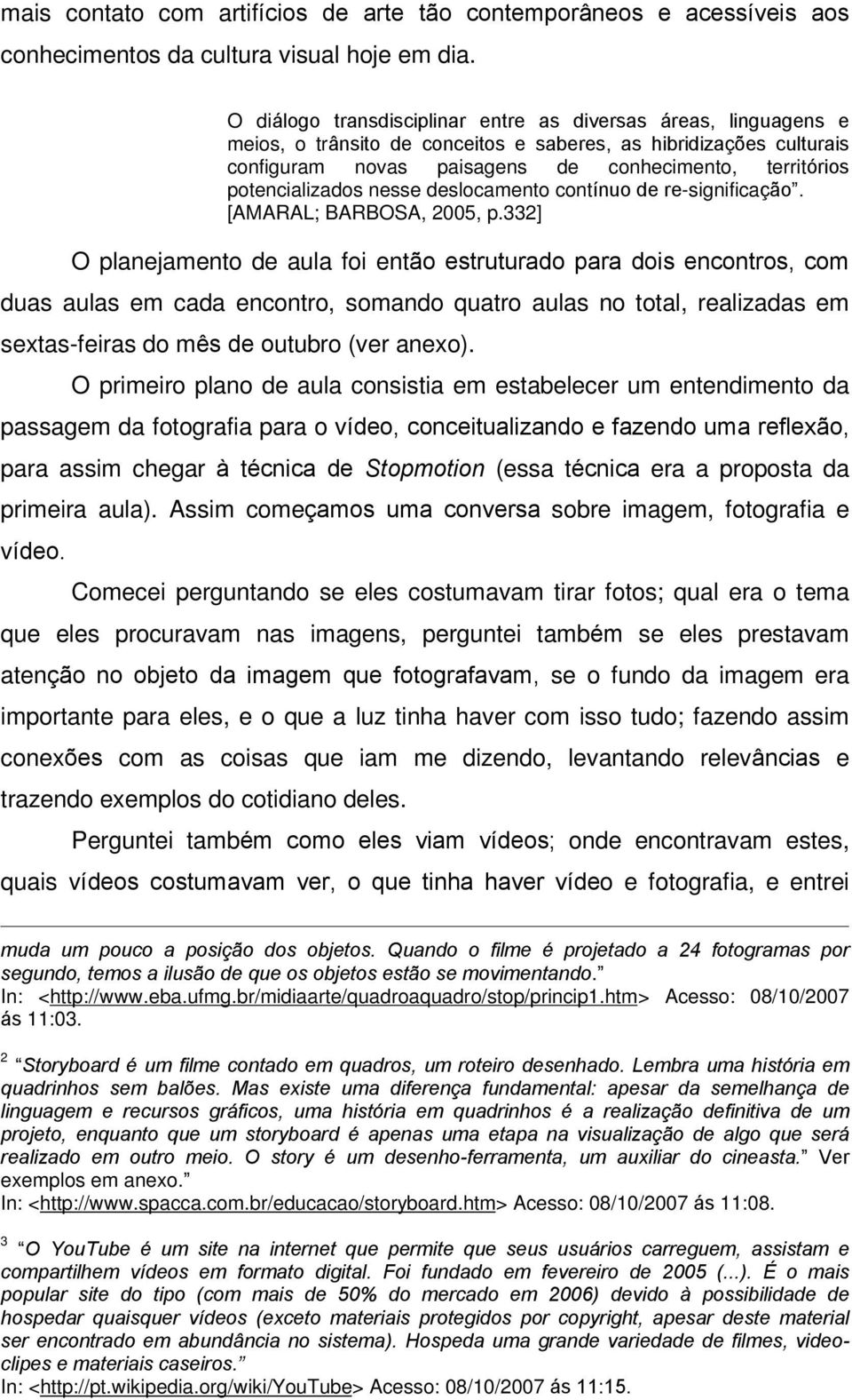 potencializados nesse deslocamento contínuo de re-significação. [AMARAL; BARBOSA, 2005, p.