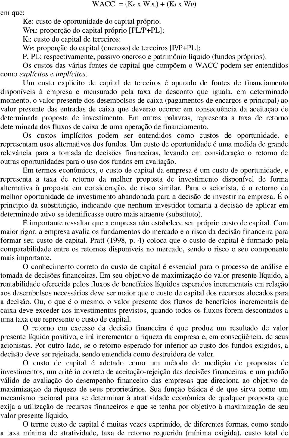 Os custos das várias fontes de capital que compõem o WACC podem ser entendidos como explícitos e implícitos.