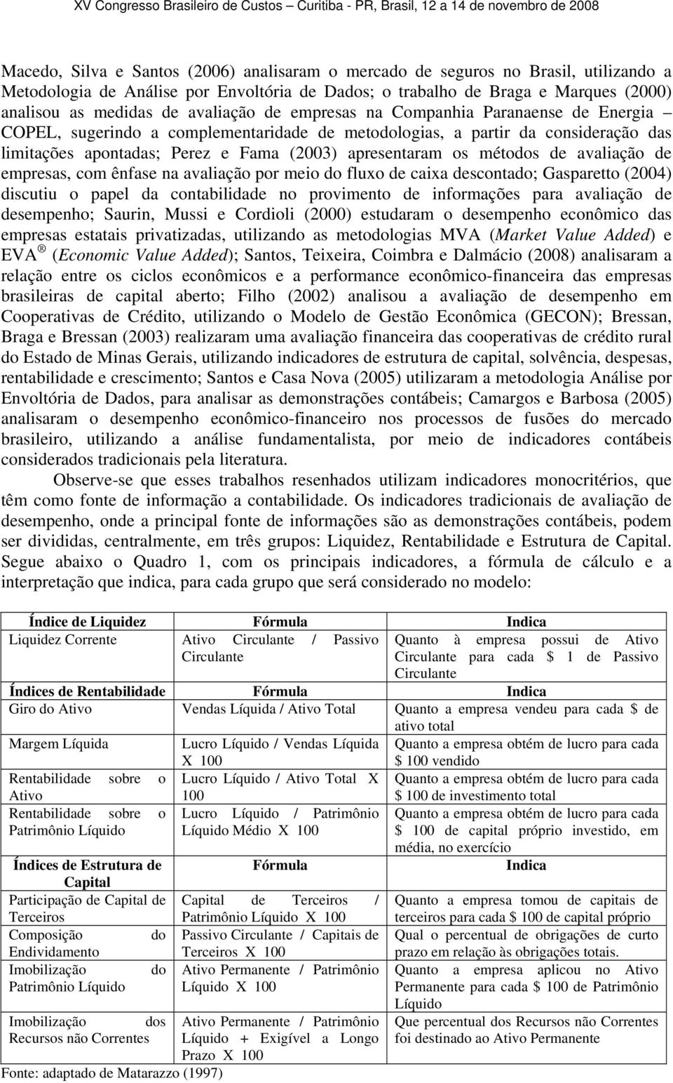 métodos de avaliação de empresas, com ênfase na avaliação por meio do fluxo de caixa descontado; Gasparetto (2004) discutiu o papel da contabilidade no provimento de informações para avaliação de